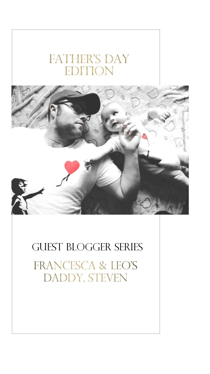 Fathers Day Edition: Guest Blog by Francesca & Leo’s Daddy,&nbsp;Steven